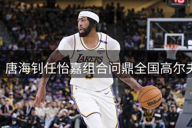 唐海钊/任怡嘉组合问鼎全国高尔夫混双锦标赛
