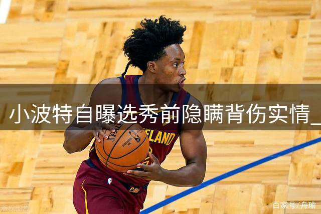 小波特自曝选秀前隐瞒背伤实情 强忍疼痛接受体检